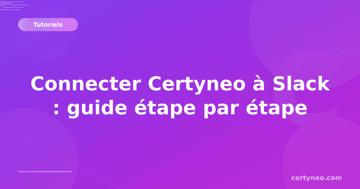 Connecter Certyneo à Slack : guide étape par étape