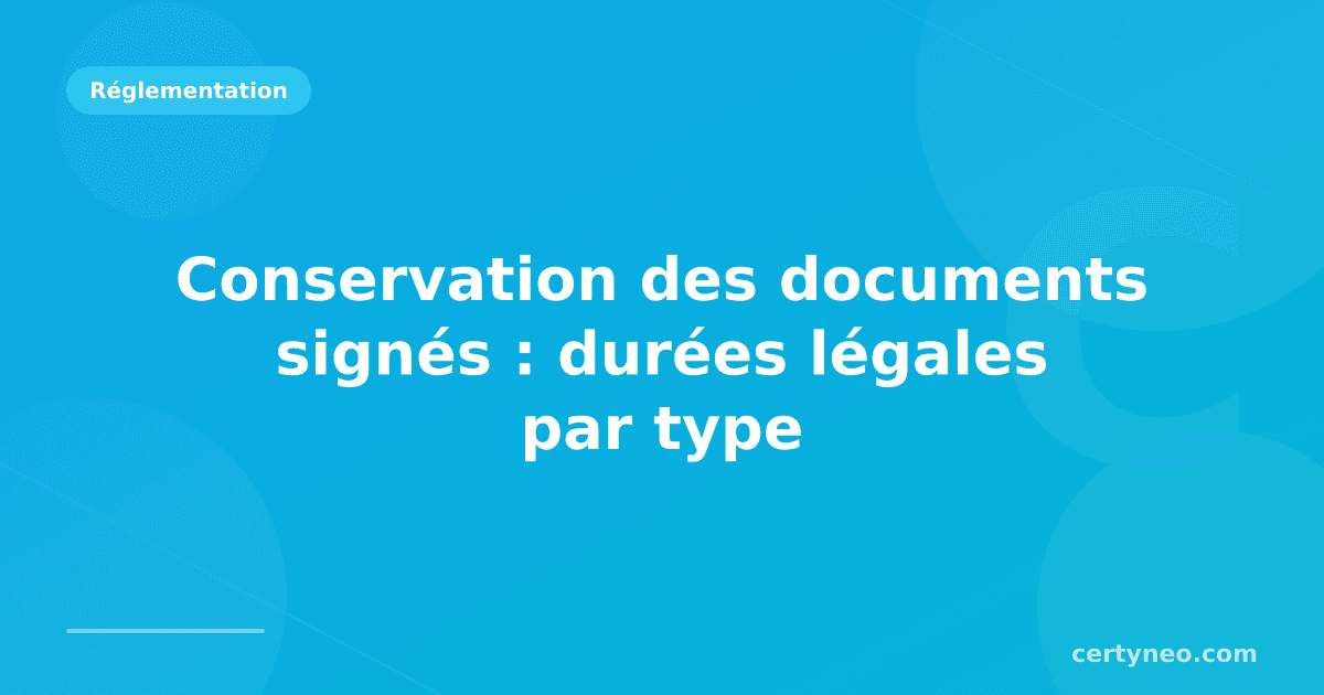 Conservation des documents signés : durées légales par type