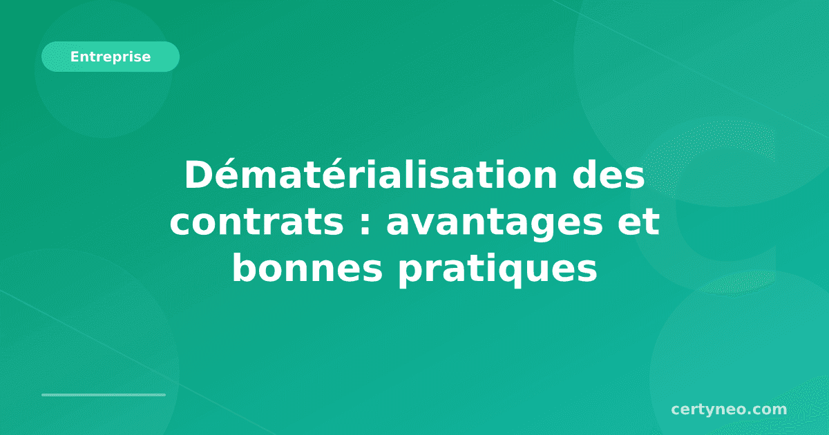 Dématérialisation des contrats : avantages et bonnes pratiques