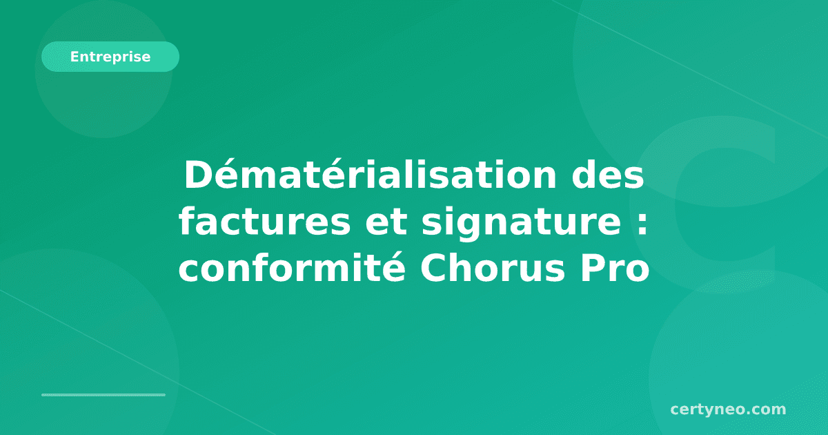 Dématérialisation des factures et signature : conformité Chorus Pro