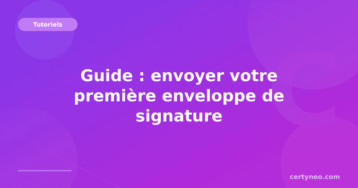 Guide : envoyer votre première enveloppe de signature