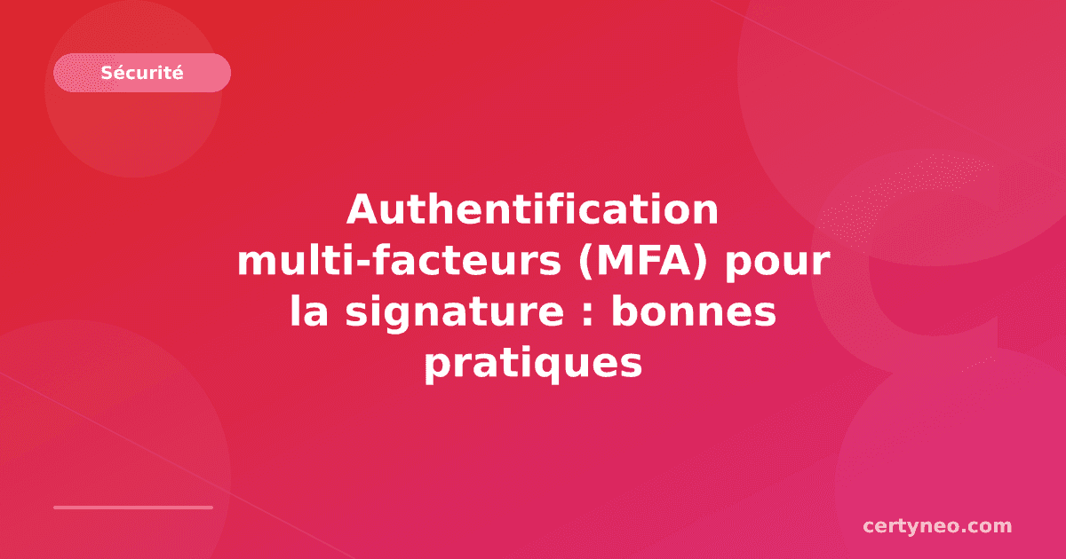 Authentification multi-facteurs (MFA) pour la signature : bonnes pratiques