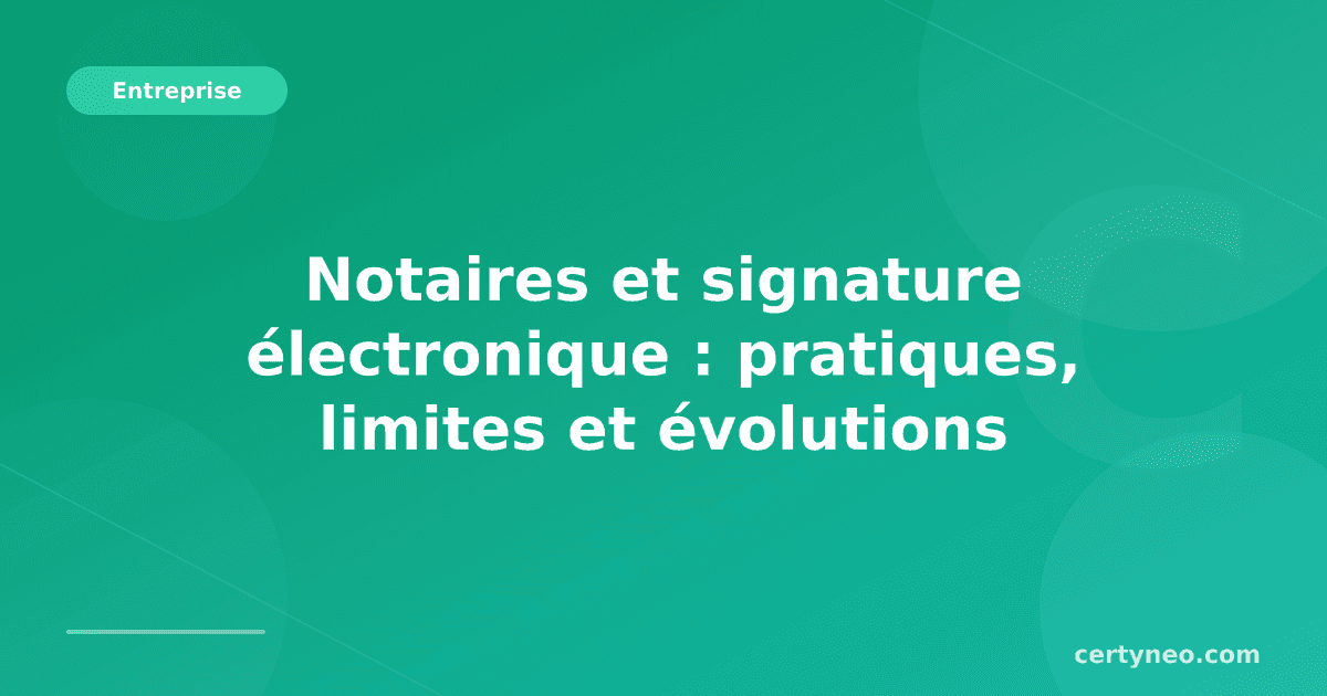 Notaires et signature électronique : pratiques, limites et évolutions