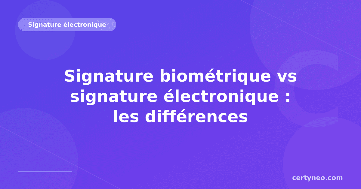 Signature biométrique vs signature électronique : les différences