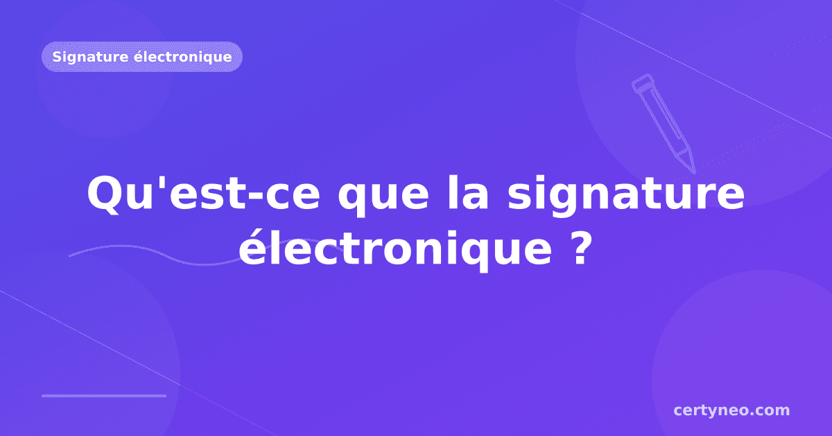 Qu'est-ce que la signature électronique ? Définition et fonctionnement
