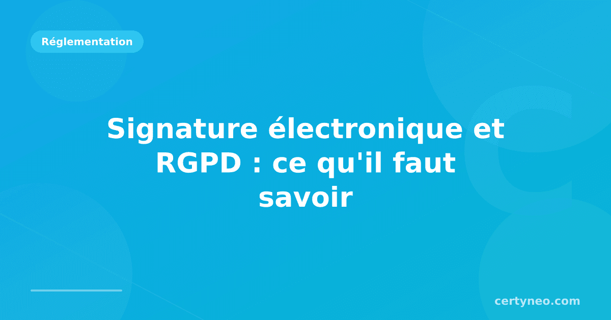 Signature électronique et RGPD : ce qu'il faut savoir