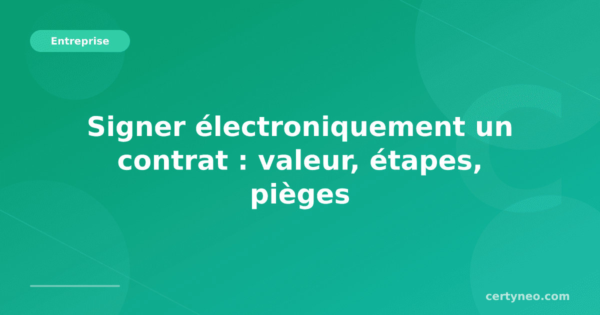 Signer électroniquement un contrat : valeur, étapes, pièges